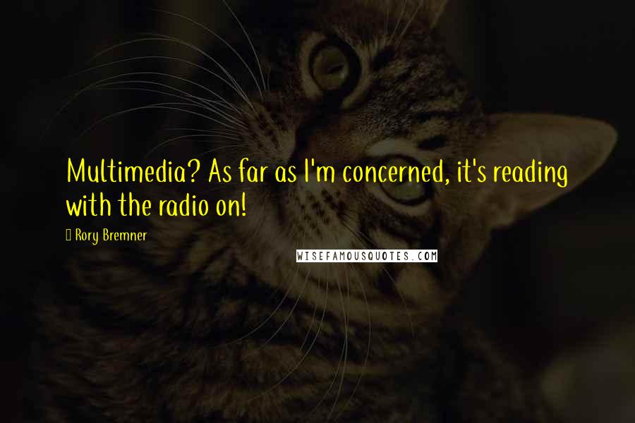 Rory Bremner quotes: Multimedia? As far as I'm concerned, it's reading with the radio on!