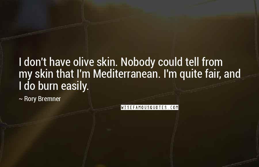 Rory Bremner quotes: I don't have olive skin. Nobody could tell from my skin that I'm Mediterranean. I'm quite fair, and I do burn easily.