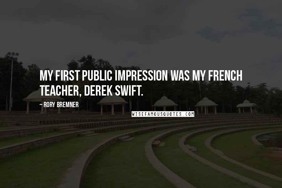 Rory Bremner quotes: My first public impression was my French teacher, Derek Swift.