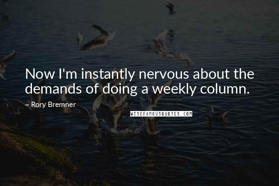 Rory Bremner quotes: Now I'm instantly nervous about the demands of doing a weekly column.
