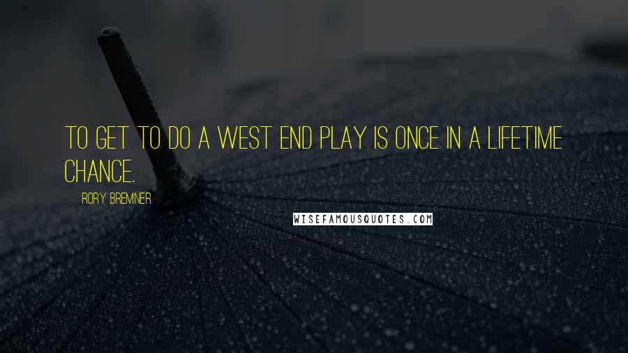 Rory Bremner quotes: To get to do a West End play is once in a lifetime chance.