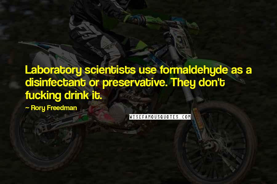 Rory Freedman quotes: Laboratory scientists use formaldehyde as a disinfectant or preservative. They don't fucking drink it. Rory Freedman quotes: Laboratory scientists use formaldehyde as a disinfectant or preservative. They don't fucking drink it.