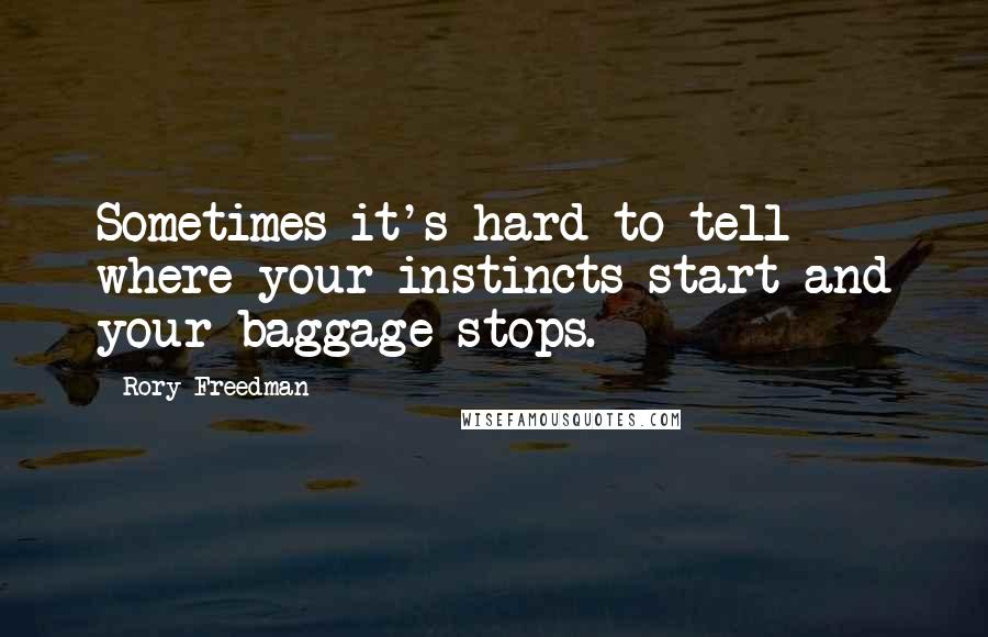 Rory Freedman quotes: Sometimes it's hard to tell where your instincts start and your baggage stops.