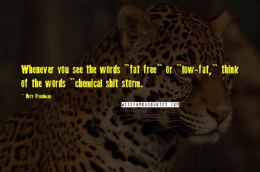 Rory Freedman quotes: Whenever you see the words "fat free" or "low-fat," think of the words "chemical shit storm.