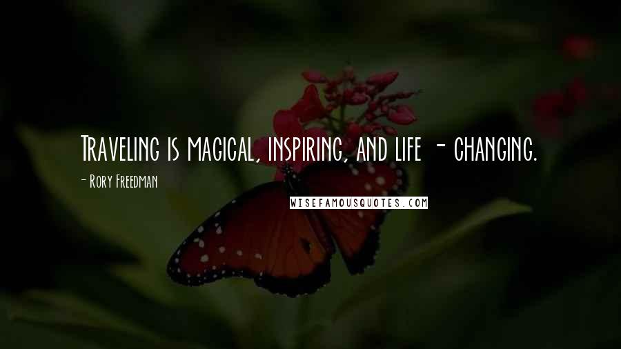 Rory Freedman quotes: Traveling is magical, inspiring, and life - changing.