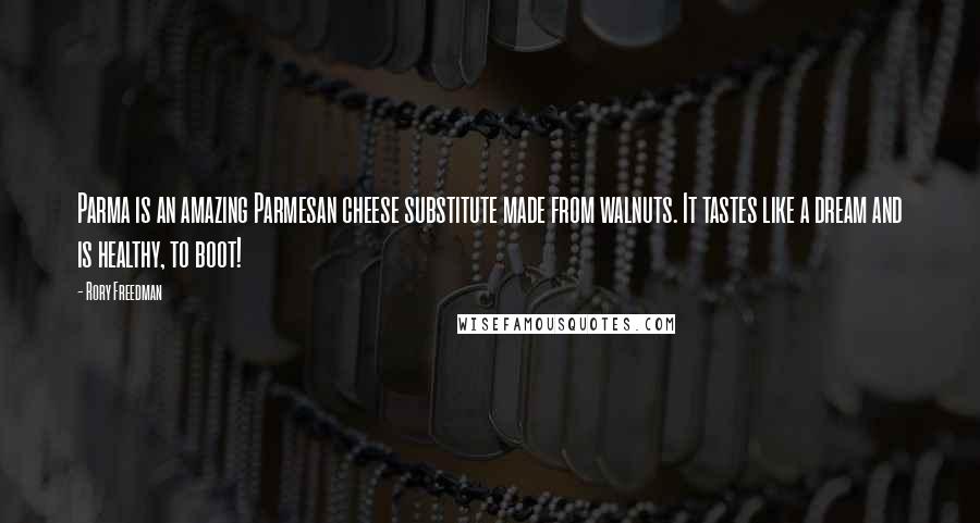 Rory Freedman quotes: Parma is an amazing Parmesan cheese substitute made from walnuts. It tastes like a dream and is healthy, to boot!