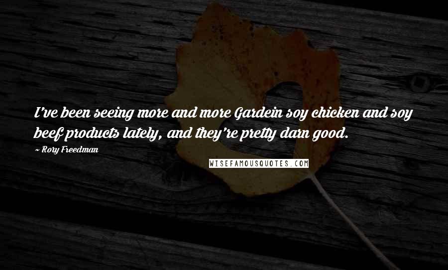 Rory Freedman quotes: I've been seeing more and more Gardein soy chicken and soy beef products lately, and they're pretty darn good.