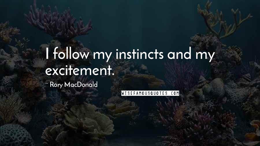 Rory MacDonald quotes: I follow my instincts and my excitement.