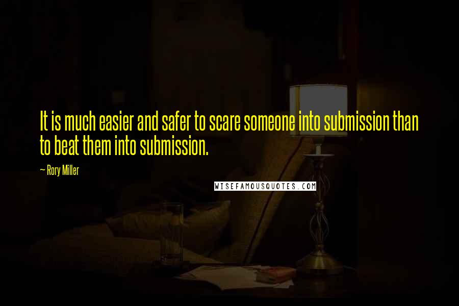 Rory Miller quotes: It is much easier and safer to scare someone into submission than to beat them into submission.