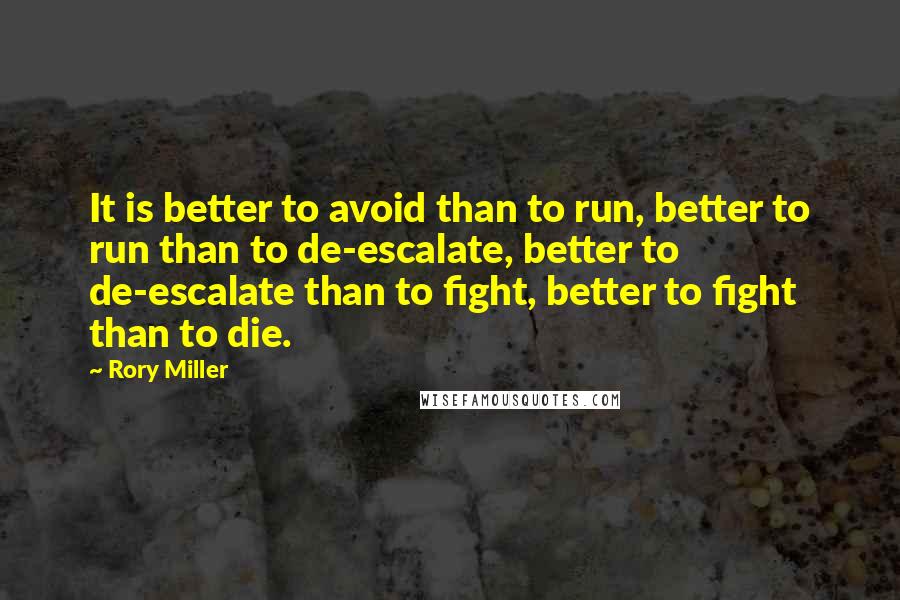 Rory Miller quotes: It is better to avoid than to run, better to run than to de-escalate, better to de-escalate than to fight, better to fight than to die.