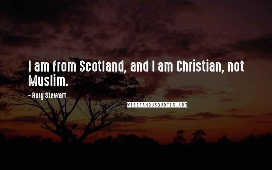 Rory Stewart quotes: I am from Scotland, and I am Christian, not Muslim.