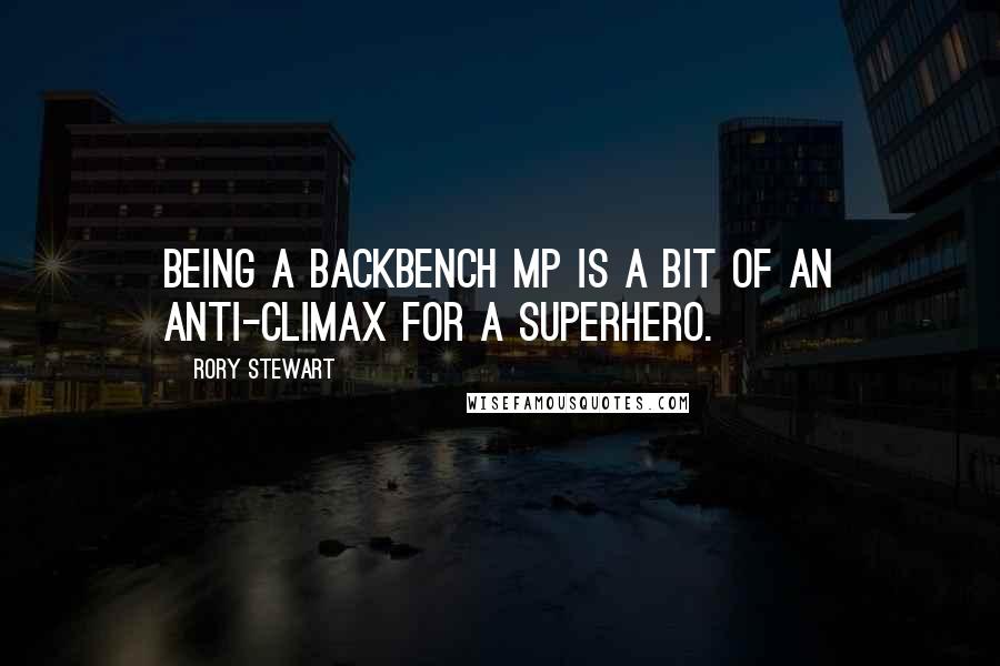 Rory Stewart quotes: Being a backbench MP is a bit of an anti-climax for a superhero.