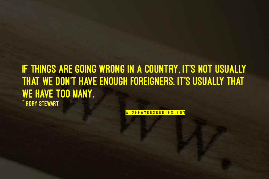 Rory Stewart Quotes By Rory Stewart: If things are going wrong in a country, Rory Stewart Quotes By Rory Stewart: If things are going wrong in a country,