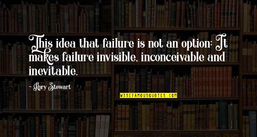 Rory Stewart Quotes By Rory Stewart: This idea that failure is not an option: Rory Stewart Quotes By Rory Stewart: This idea that failure is not an option: