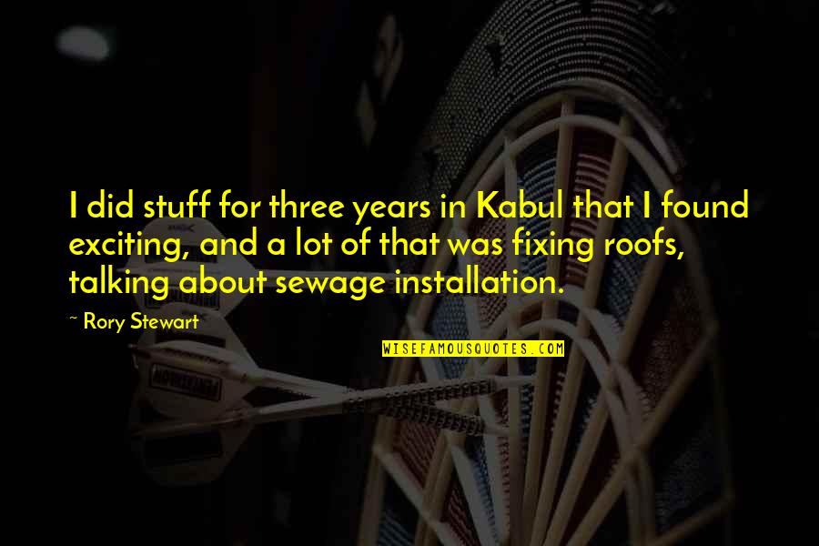 Rory Stewart Quotes By Rory Stewart: I did stuff for three years in Kabul Rory Stewart Quotes By Rory Stewart: I did stuff for three years in Kabul