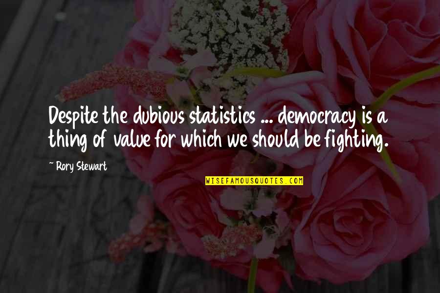 Rory Stewart Quotes By Rory Stewart: Despite the dubious statistics ... democracy is a Rory Stewart Quotes By Rory Stewart: Despite the dubious statistics ... democracy is a