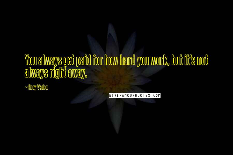 Rory Vaden quotes: You always get paid for how hard you work, but it's not always right away.