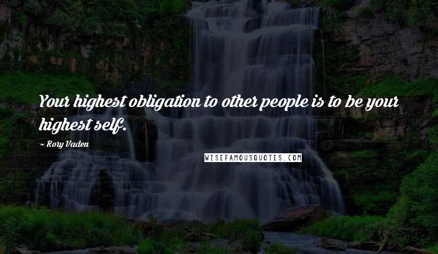 Rory Vaden quotes: Your highest obligation to other people is to be your highest self.