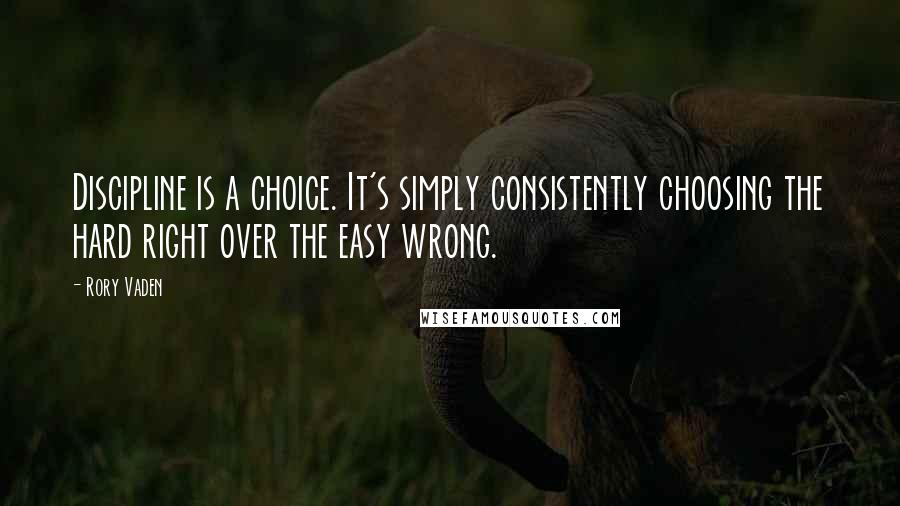 Rory Vaden quotes: Discipline is a choice. It's simply consistently choosing the hard right over the easy wrong.
