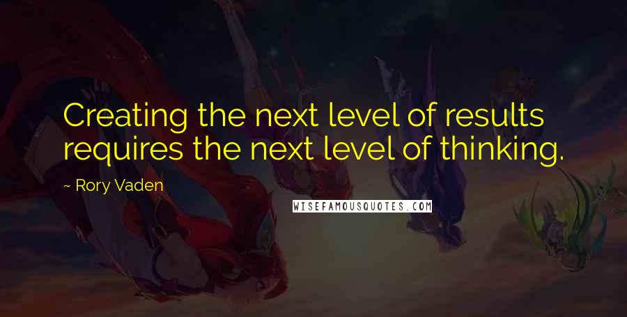 Rory Vaden quotes: Creating the next level of results requires the next level of thinking.