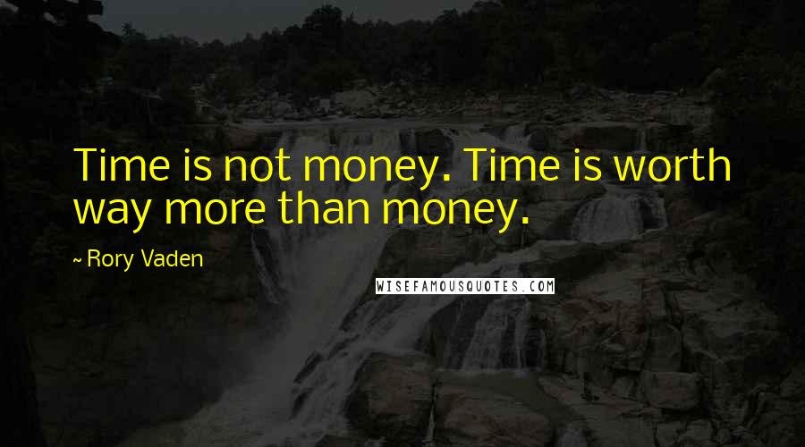 Rory Vaden quotes: Time is not money. Time is worth way more than money.