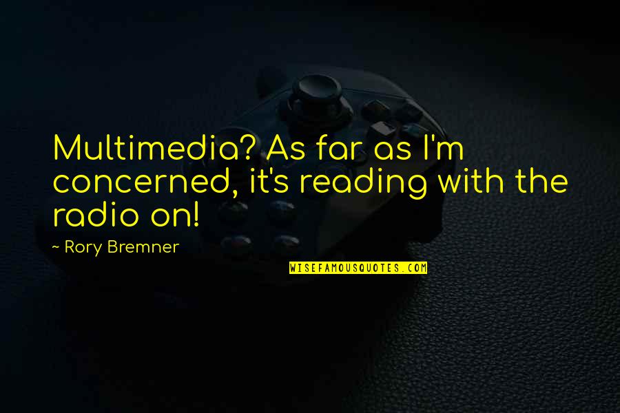 Rory's Quotes By Rory Bremner: Multimedia? As far as I'm concerned, it's reading
