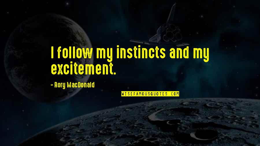 Rory's Quotes By Rory MacDonald: I follow my instincts and my excitement.