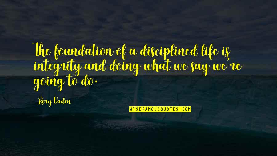 Rory's Quotes By Rory Vaden: The foundation of a disciplined life is integrity