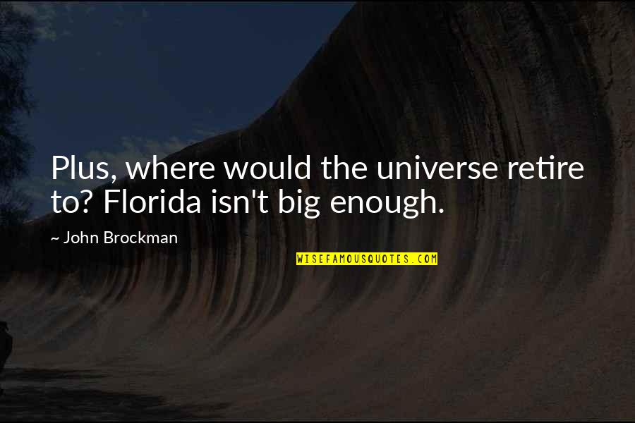 Ros Myers Quotes By John Brockman: Plus, where would the universe retire to? Florida