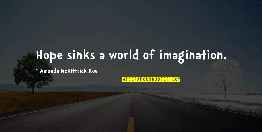 Ros Quotes By Amanda McKittrick Ros: Hope sinks a world of imagination. Ros Quotes By Amanda McKittrick Ros: Hope sinks a world of imagination.