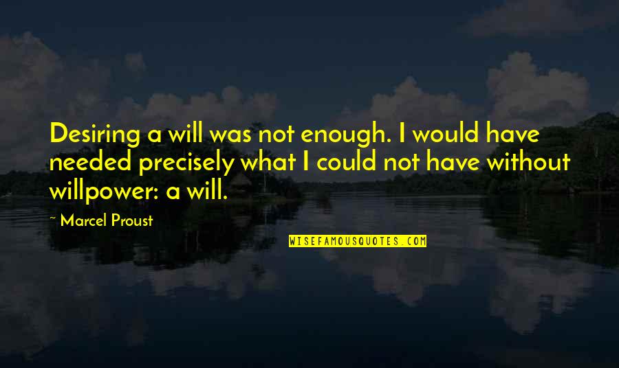 Ros Quotes By Marcel Proust: Desiring a will was not enough. I would