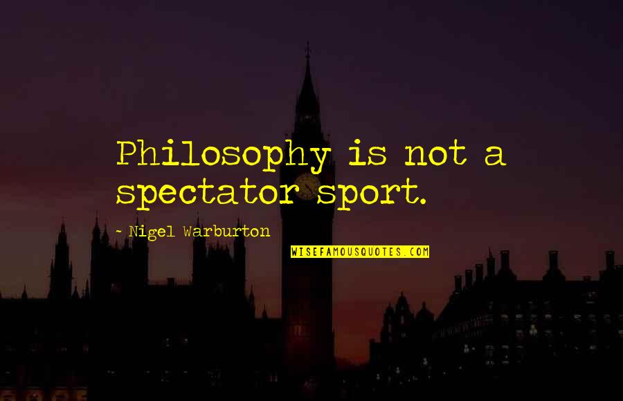 Ros Quotes By Nigel Warburton: Philosophy is not a spectator sport. Ros Quotes By Nigel Warburton: Philosophy is not a spectator sport.