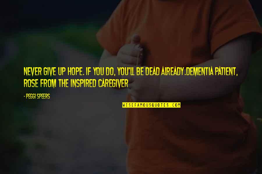 Ros Quotes By Peggi Speers: Never give up hope. If you do, you'll Ros Quotes By Peggi Speers: Never give up hope. If you do, you'll
