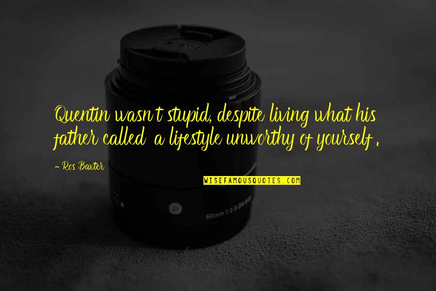Ros Quotes By Ros Baxter: Quentin wasn't stupid, despite living what his father Ros Quotes By Ros Baxter: Quentin wasn't stupid, despite living what his father