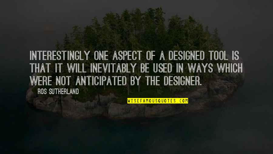 Ros Quotes By Ros Sutherland: Interestingly one aspect of a designed tool is Ros Quotes By Ros Sutherland: Interestingly one aspect of a designed tool is
