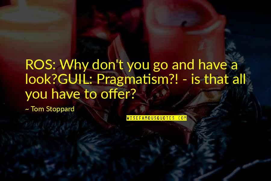 Ros Quotes By Tom Stoppard: ROS: Why don't you go and have a