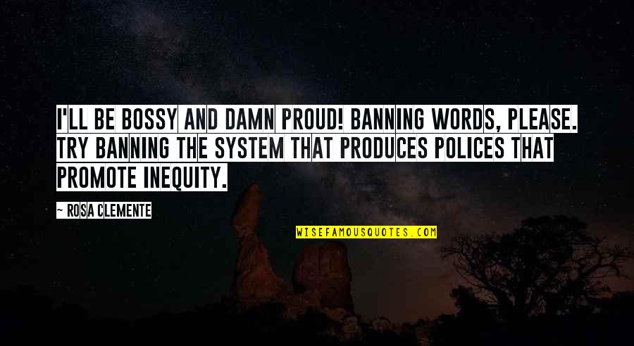 Rosa Clemente Quotes By Rosa Clemente: I'll be bossy and damn proud! Banning words,