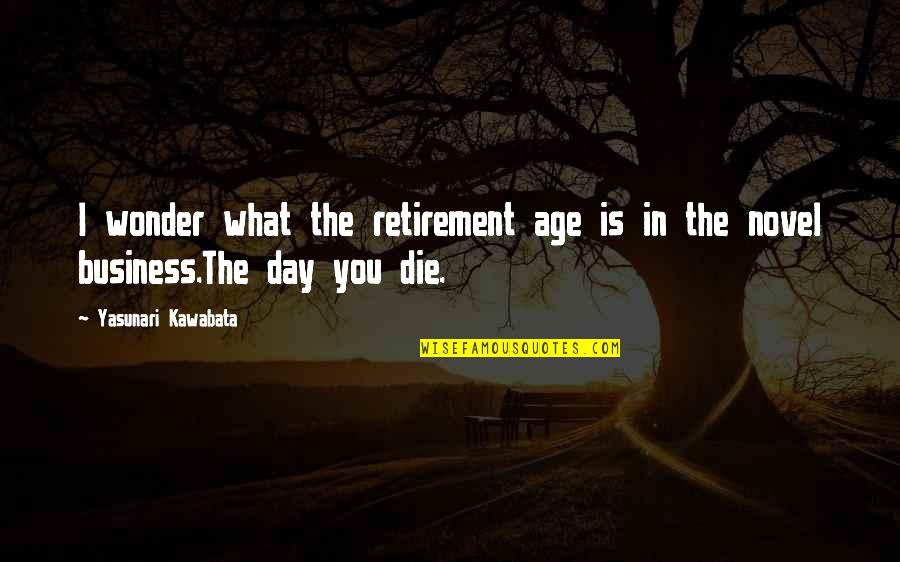 Rosa Clemente Quotes By Yasunari Kawabata: I wonder what the retirement age is in