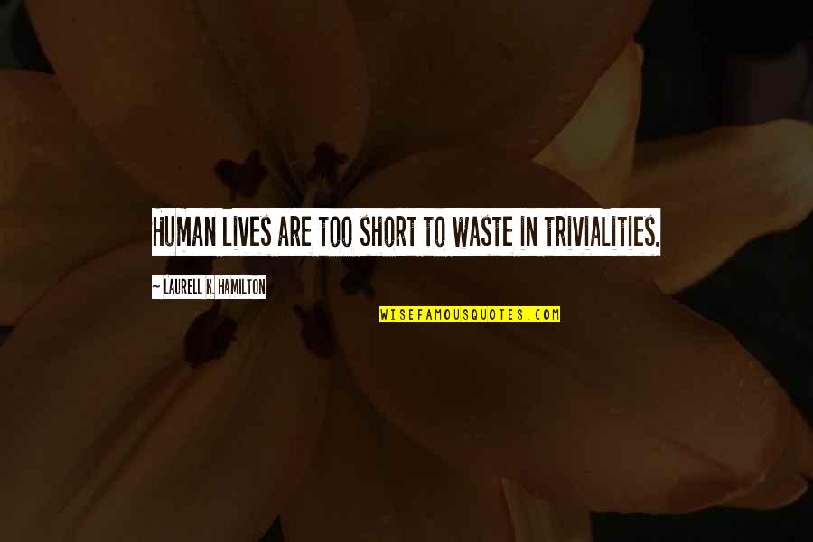 Rosa Coldfield Quotes By Laurell K. Hamilton: Human lives are too short to waste in Rosa Coldfield Quotes By Laurell K. Hamilton: Human lives are too short to waste in