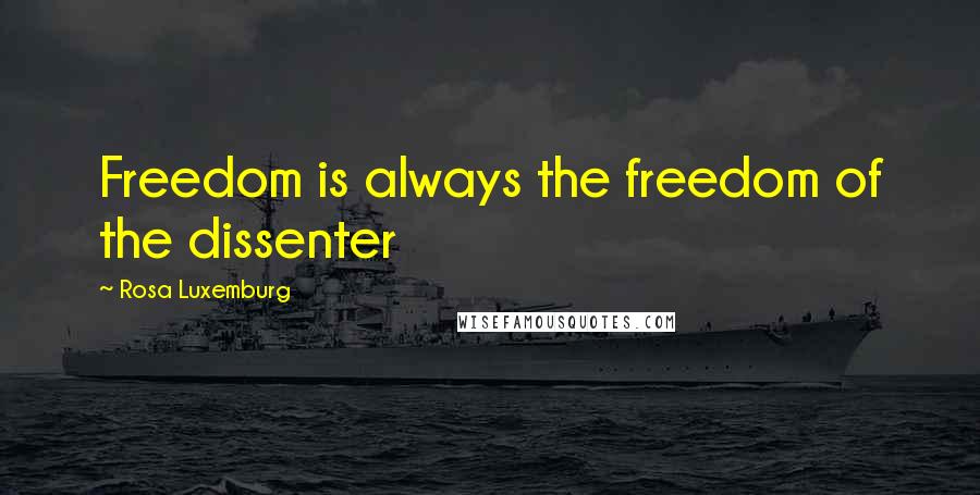 Rosa Luxemburg quotes: Freedom is always the freedom of the dissenter