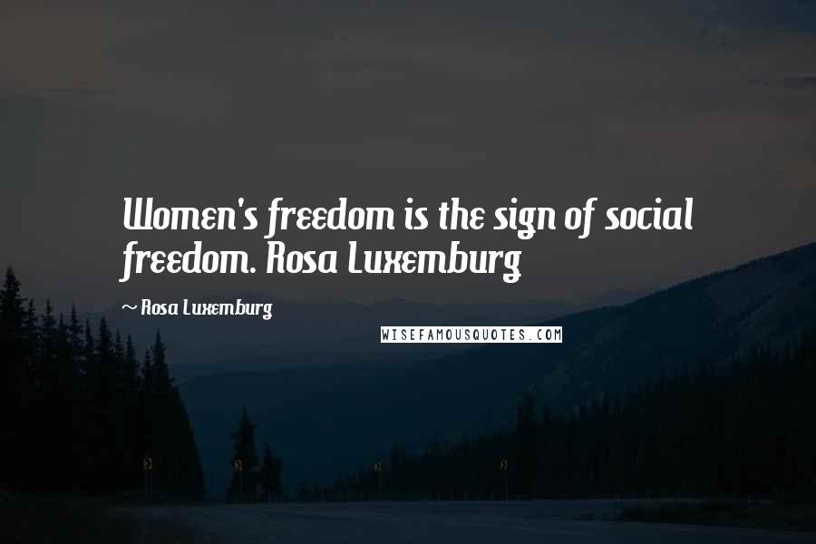 Rosa Luxemburg quotes: Women's freedom is the sign of social freedom. Rosa Luxemburg