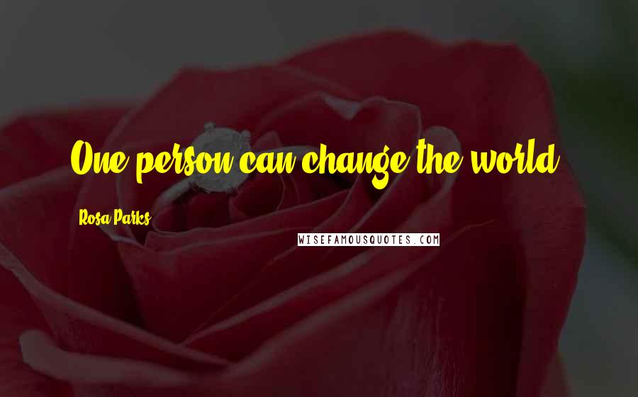 Rosa Parks quotes: One person can change the world.