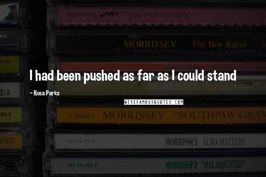 Rosa Parks quotes: I had been pushed as far as I could stand