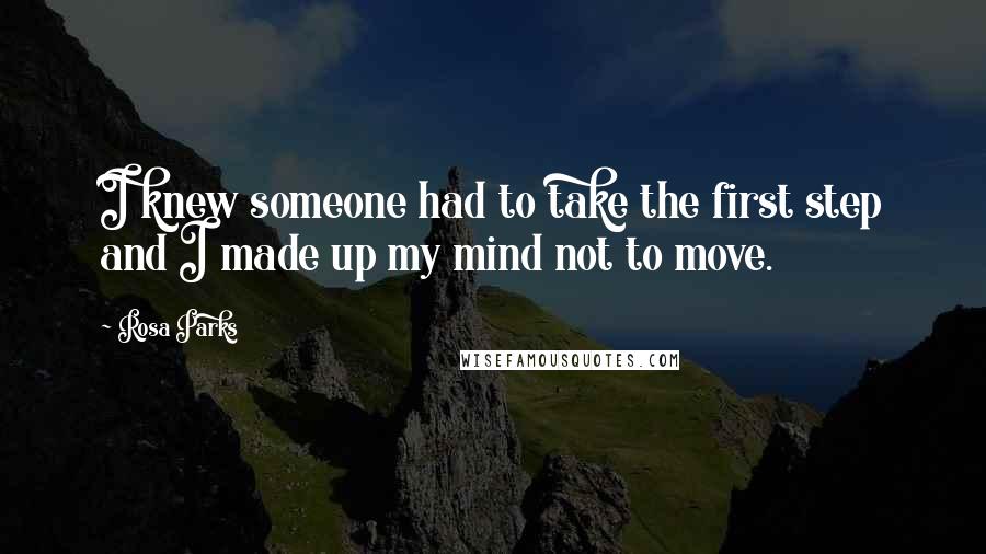 Rosa Parks quotes: I knew someone had to take the first step and I made up my mind not to move.