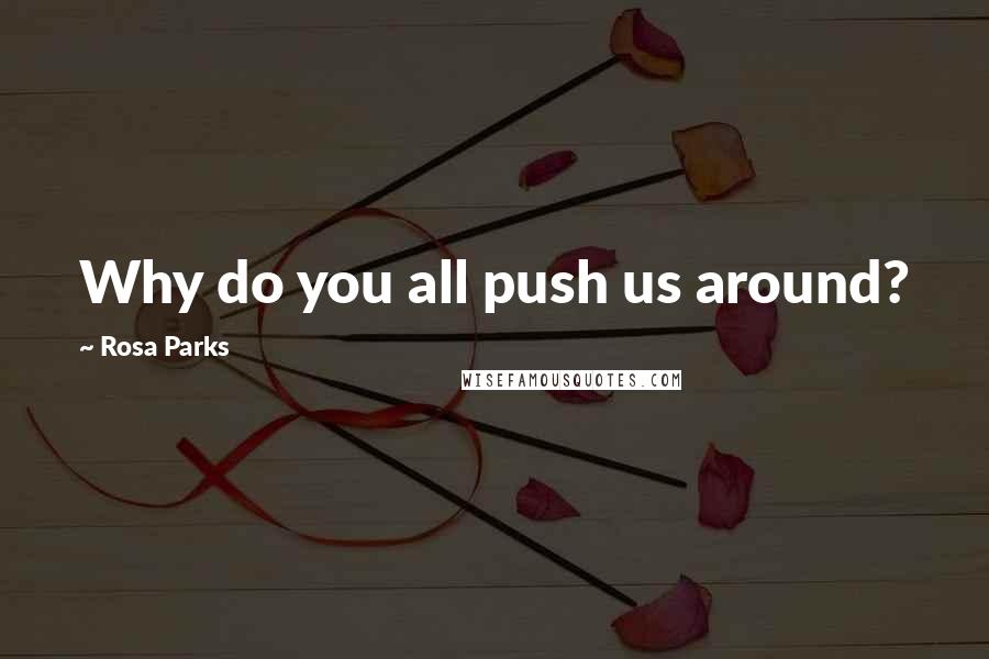 Rosa Parks quotes: Why do you all push us around?