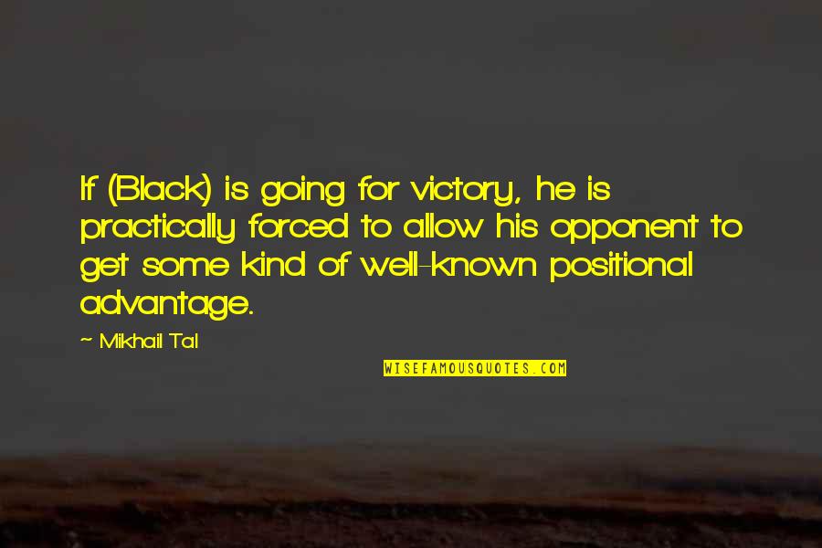 Rosa Ponselle Quotes By Mikhail Tal: If (Black) is going for victory, he is Rosa Ponselle Quotes By Mikhail Tal: If (Black) is going for victory, he is