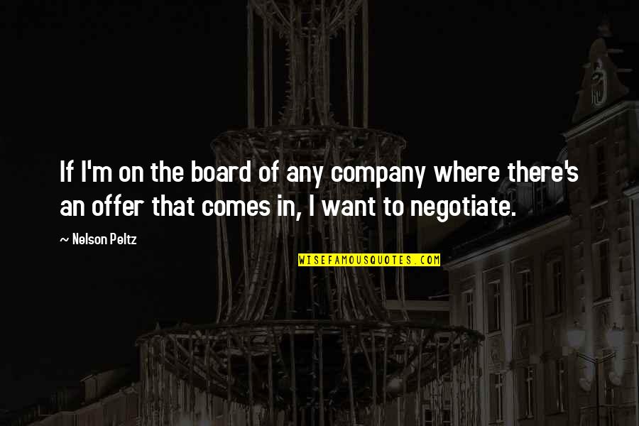 Rosa Ponselle Quotes By Nelson Peltz: If I'm on the board of any company Rosa Ponselle Quotes By Nelson Peltz: If I'm on the board of any company