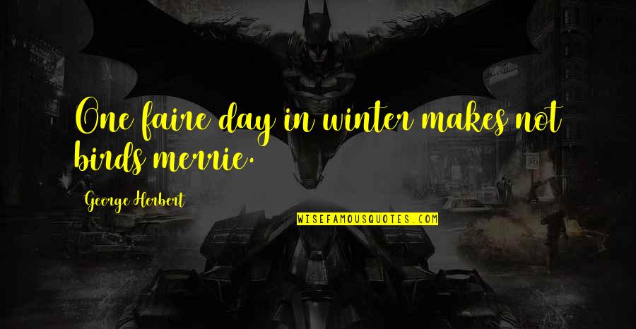 Rosa Robota Quotes By George Herbert: One faire day in winter makes not birds Rosa Robota Quotes By George Herbert: One faire day in winter makes not birds