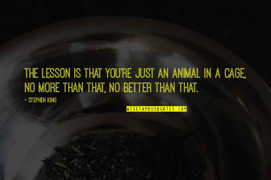 Rosa Robota Quotes By Stephen King: The lesson is that you're just an animal Rosa Robota Quotes By Stephen King: The lesson is that you're just an animal