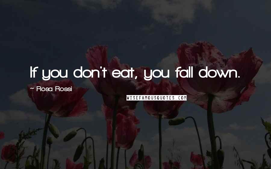 Rosa Rossi quotes: If you don't eat, you fall down.